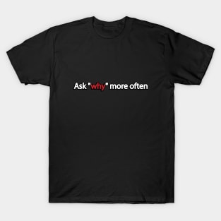 Ask "why" more often T-Shirt